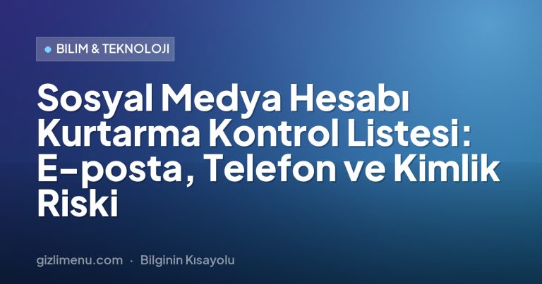 Sosyal Medya Hesabı Kurtarma Kontrol Listesi: E-posta, Telefon ve Kimlik Riski