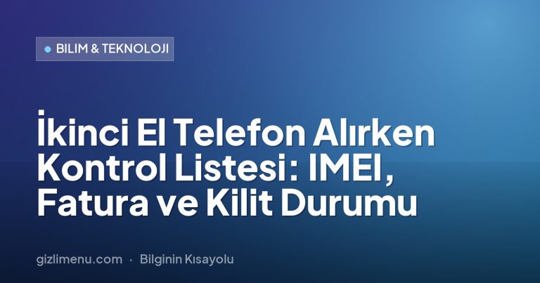 İkinci El Telefon Alırken Kontrol Listesi: IMEI, Fatura ve Kilit Durumu