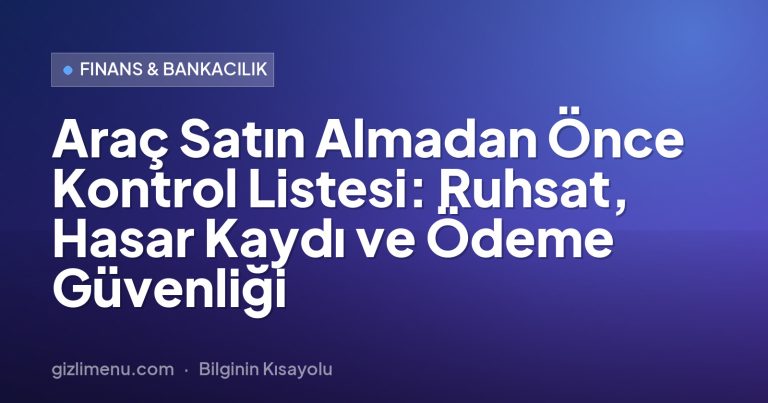 Araç Satın Almadan Önce Kontrol Listesi: Ruhsat, Hasar Kaydı ve Ödeme Güvenliği