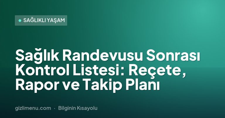 Sağlık Randevusu Sonrası Kontrol Listesi: Reçete, Rapor ve Takip Planı